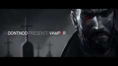 Vampyr_Episode 1: Making Monsters